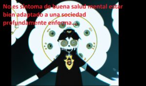 Lee más sobre el artículo NO ES SÍNTOMA DE BUENA SALUD MENTAL ESTAR BIEN ADAPTADO A UNA SOCIEDAD PROFUNDAMENTE ENFERMA. Y de regalo LO MEJOR DE «ESE» ESTA SEMANA 29-12-22
