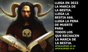 Lee más sobre el artículo LLEGA EN 2023 LA BESTIA 666 Y SU MARCA Y LA PENA DE MUERTE PARA QUIEN LA RECHACE. Y además lo mejor de ESE estos días.