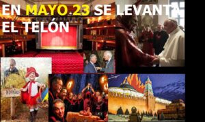 Lee más sobre el artículo EN MAYO 2023 SE LEVANTA EL TELÓN. Y además NOTICIAS DEL FIN DE LOS TIEMPOS 04-05-2023