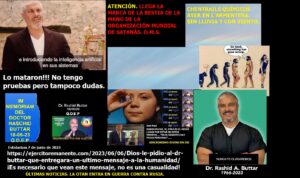 Lee más sobre el artículo Dios le pidió al Doctor Buttar que entregara un ultimo mensaje a la humanidad y además ATENCIÓN. LLEGA LA MARCA DE LA BESTIA DE LA MANO DE LA ORGANIZACIÓN MUNDIAL DE SATANÁS. O.M.S.