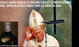 SOLO JUAN PABLO II REÚNE LAS 12 CONDICIONES DEL LIBRO DE APOCALIPSIS PARA SER LA BESTIA 666.